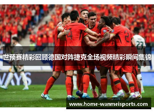 世预赛精彩回顾德国对阵捷克全场视频精彩瞬间集锦